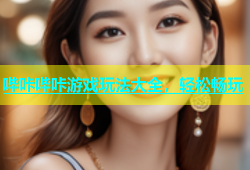 哔咔哔咔游戏玩法大全，轻松畅玩