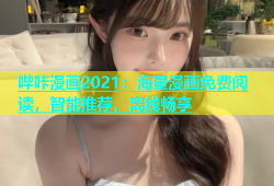 哔咔漫画2021：海量漫画免费阅读，智能推荐，离线畅享