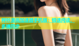 哔咔漫画加速器手机版：极速阅读，多端同步