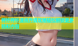 哔咔哔咔漫画升级攻略轻松解锁更多精彩内容