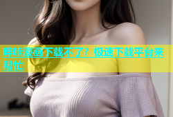 哔咔漫画下载不了？极速下载平台来帮忙