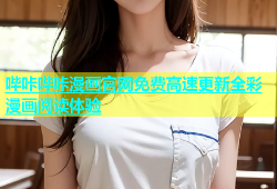 哔咔哔咔漫画官网免费高速更新全彩漫画阅读体验