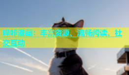 哔咔漫画：丰富资源、流畅阅读、社交互动