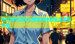 哔咔哔咔漫画卡顿解决神器极速流畅体验