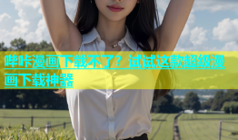 哔咔漫画下载不了？试试这款超级漫画下载神器