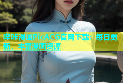 哔咔漫画PicACG官网下载：每日更新，丰富漫画资源