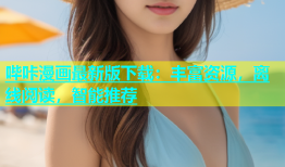 哔咔漫画最新版下载：丰富资源，离线阅读，智能推荐