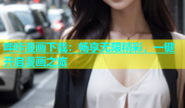 哔咔漫画下载：畅享无限精彩，一键开启漫画之旅