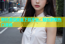 哔咔漫画安全下载平台，轻松获取热门漫画