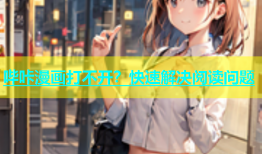 哔咔漫画打不开？快速解决阅读问题