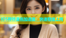 iOS哔咔漫画加速器：快速稳定上网