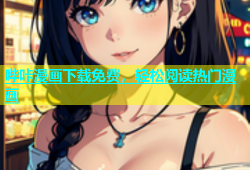 哔咔漫画下载免费，轻松阅读热门漫画