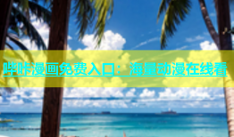 哔咔漫画免费入口：海量动漫在线看