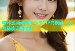 哔咔漫画破解版永久VIP兑换码，免费畅读无限精彩