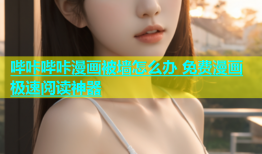 哔咔哔咔漫画被墙怎么办 免费漫画极速阅读神器