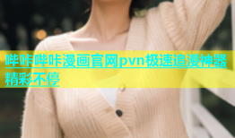 哔咔哔咔漫画官网pvn极速追漫神器精彩不停