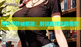 哔咔哔咔破解版：解锁视频无限观看