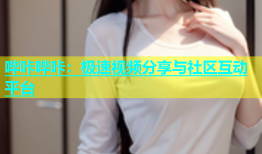 哔咔哔咔：极速视频分享与社区互动平台