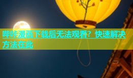 哔咔漫画下载后无法观看？快速解决方法在此