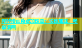 哔咔漫画免费加速器：快速加载，畅享漫画