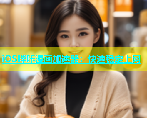 iOS哔咔漫画加速器：快速稳定上网