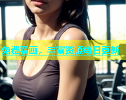 免费看画，丰富资源每日更新