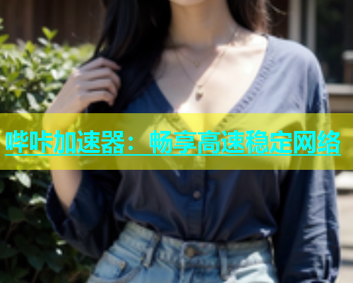 哔咔加速器：畅享高速稳定网络