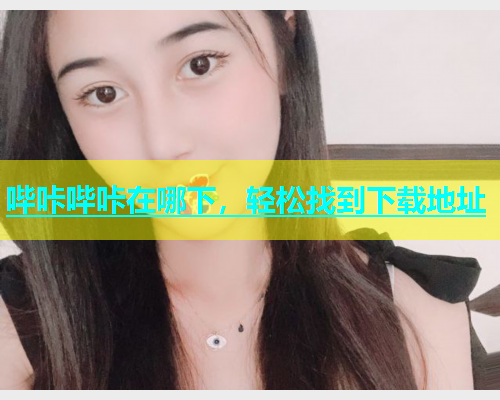 哔咔哔咔在哪下，轻松找到下载地址