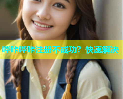 哔咔哔咔注册不成功？快速解决