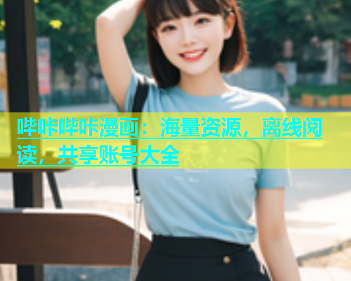 哔咔哔咔漫画：海量资源，离线阅读，共享账号大全