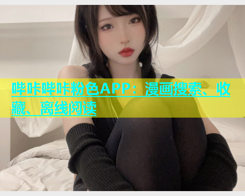 哔咔哔咔粉色APP：漫画搜索、收藏、离线阅读