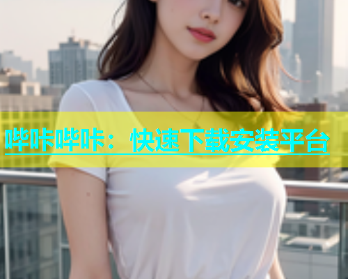 哔咔哔咔：快速下载安装平台