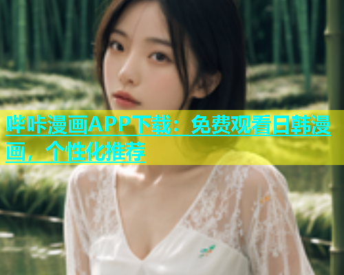 哔咔漫画APP下载：免费观看日韩漫画，个性化推荐