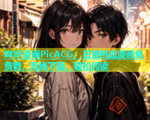 哔咔漫画PicACG：日漫热血漫画免费看，离线下载，轻松阅读