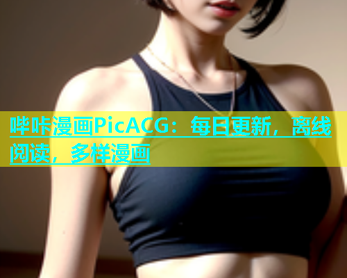 哔咔漫画PicACG：每日更新，离线阅读，多样漫画