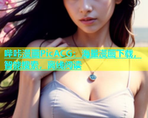 哔咔漫画PicACG：海量漫画下载，智能搜索，离线阅读