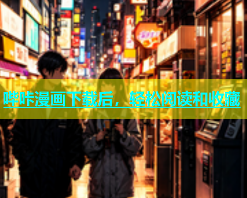 哔咔漫画下载后，轻松阅读和收藏