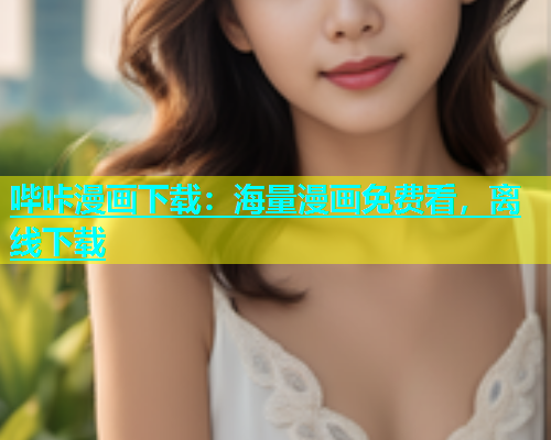 哔咔漫画下载：海量漫画免费看，离线下载