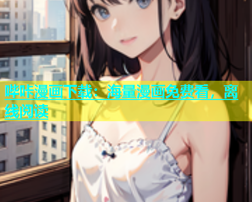 哔咔漫画下载：海量漫画免费看，离线阅读