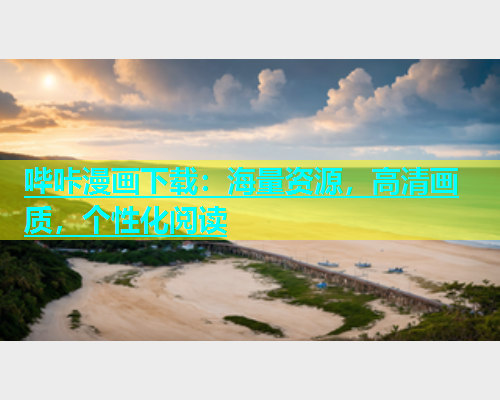 哔咔漫画下载：海量资源，高清画质，个性化阅读