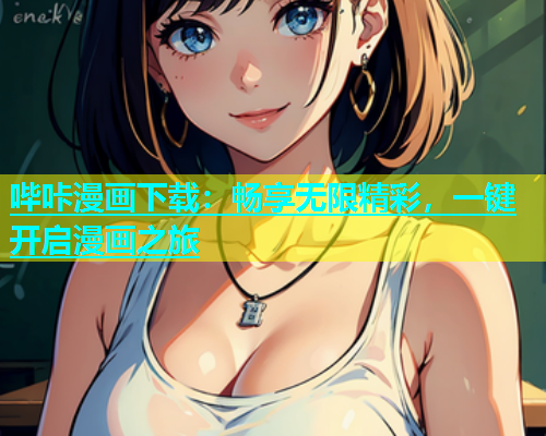 哔咔漫画下载：畅享无限精彩，一键开启漫画之旅