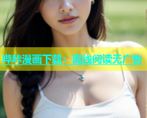 哔咔漫画下载：离线阅读无广告