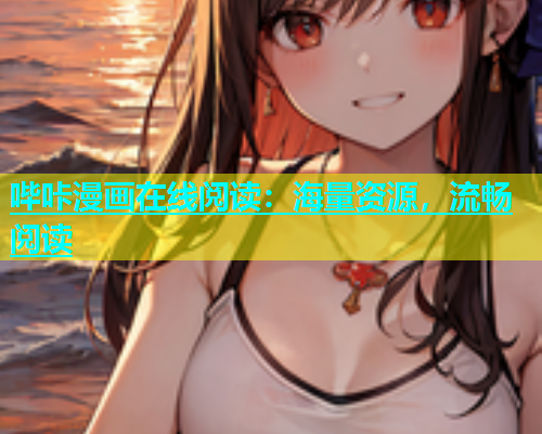 哔咔漫画在线阅读：海量资源，流畅阅读