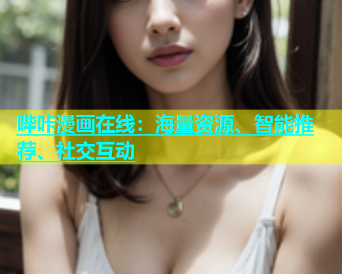哔咔漫画在线：海量资源、智能推荐、社交互动