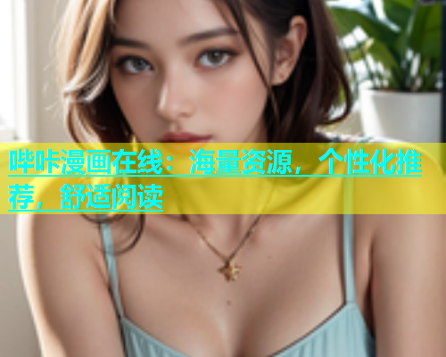 哔咔漫画在线：海量资源，个性化推荐，舒适阅读