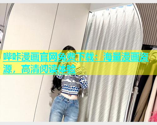 哔咔漫画官网免费下载：海量漫画资源，高清阅读体验