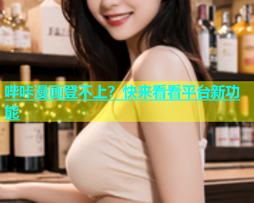 哔咔漫画登不上？快来看看平台新功能