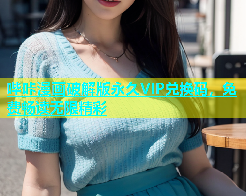 哔咔漫画破解版永久VIP兑换码，免费畅读无限精彩
