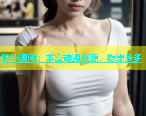 哔咔漫画：丰富动漫资源，隐患多多
