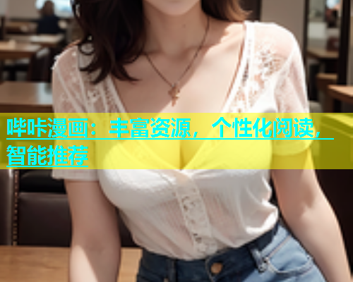 哔咔漫画：丰富资源，个性化阅读，智能推荐